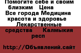 Помогите себе и своим близким › Цена ­ 300 - Все города Медицина, красота и здоровье » Лекарственные средства   . Калмыкия респ.